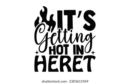 It’s Getting Hot In Here - Barbecue SVG Design, Calligraphy t shirt design, Illustration for prints on t-shirts, bags, posters, cards and Mug.
 svg