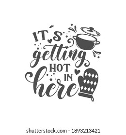 It's getting hot in here kitchen slogan inscription. Vector kitchen quotes. Illustration for prints on t-shirts and bags, posters, cards. Isolated on white background. Inspirational phrase.