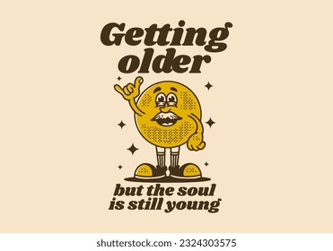 Getting older but the soul is still young. Vintage mascot character of ball head with quote design