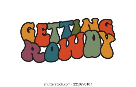 Getting Rowdy funny Wedding quote retro groovy typography sublimation SVG on white background svg
