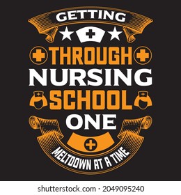 Getting through nursing school one meltdown at a time, t-shirt design vector file.
