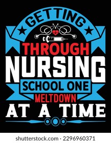Getting Through Nursing School One Meltdown At A Time - Nurse Typography T-shirt Design, For t-shirt print and other uses of template Vector EPS File.