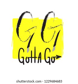 GG Gotta go - simple inspire and motivational quote. English youth slang abbreviations. Print for inspirational poster, t-shirt, bag, cups, card, flyer, sticker, badge. Cute and funny vector