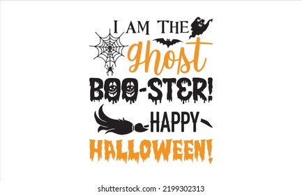 I Am The Ghost Boo-ster! Happy Halloween! - Halloween T shirt Design, Hand drawn lettering and calligraphy, Svg Files for Cricut, Instant Download, Illustration for prints on bags, posters