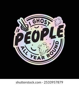 I Ghost People All Year Round – Holographic Sticker for the Sassy Spirits!