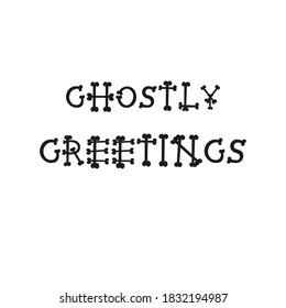 GHOSTLY GREETING.  Hand drawn doodle Halloween quote for  poster, greeting card, print or banner. Vector holiday illustration isolated  on white background