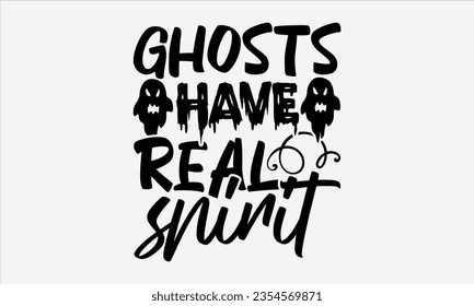 Ghosts Have Real Spirit - Halloween t-shirt design,  Halloween Svg, typography design, Digital file download, Vector template for cards posters and banners.
