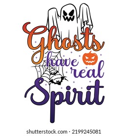 Ghosts Have Real Spirit Happy Halloween Shirt Print Template, Pumpkin Fall Witches Halloween Costume Shirt Design