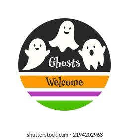 Ghosts Welcome farmhouse door hanger. Vector Halloween quote. Round design on white background. Halloween round sign design.