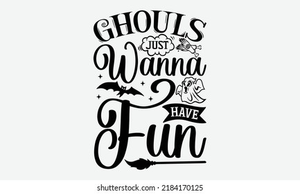 Ghouls Just Wanna Have Fun - Halloween t shirt design, Hand drawn lettering phrase isolated on white background, Calligraphy graphic design typography element, Hand written vector sign, svg