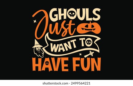 Ghouls Just Want to Have Fun - Happy Halloween Day T-shirt Design, spooky quotes.