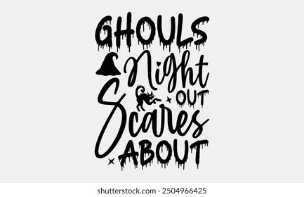 Ghouls Night Out Scares About- Halloween t- Shirt design, Hand drawn lettering phrase for Cutting Machine, Silhouette Cameo, Cricut, greeting card template with typography text Vector illustration Tem