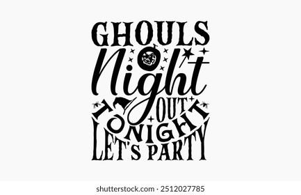 Ghouls Night Out Tonight Let's Party - Halloween T-Shirt Design, Illustration Written Vector T Shirt Design, Bags, Posters, Cards, Isolated On White Background.