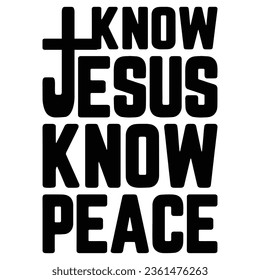 Gift Christian  Faith Know Peace Know Jesus T-Shirt,Christ Shirt, Religious Shirt , funny jesus 