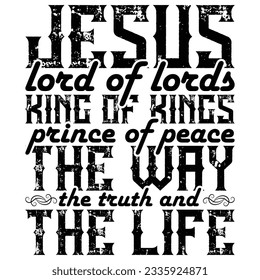 GIFT GUNNY JESUS LORD OF LORDS KING OF KINGS PRINCE OF PEACE THE WAY THE TRUTH  THE LIFE T-SHIRT DESIGN,JESUS T-SHIRT DESIGN