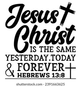 Gift Jesus Christ is the same yesterday today t-shirt design,Cross Christian, christ, lord 