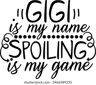 Gigi Is My Name Spoiling Is My Game Funny Grandmother Typography Design