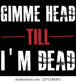 Gimme Head Till I'm Dead