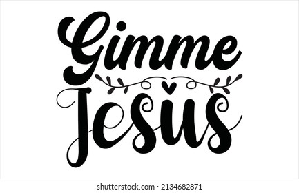 Gimme Jesus - sag lettering quotes vector t shirt design
