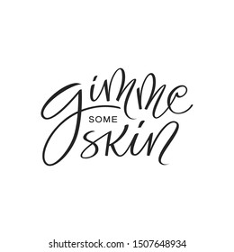 Gimme some skin vector lettering. Modern calligraphy. Inspirational quote. 
Friendly slang slogan. Positive phrase for lifestyle poster