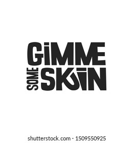 Gimme some skin vector lettering. Black and white illustration. Inspirational quote. Friendly slang slogan. Positive phrase for lifestyle poster