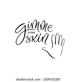 Gimme some skin vector lettering. Modern calligraphy. Black and white illustration. Hand sketch. Inspirational quote. Friendly slang slogan. Positive phrase for lifestyle poster