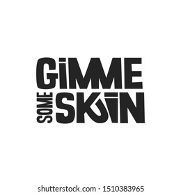 Gimme some skin vector lettering. Black and white illustration. Inspirational quote. Friendly slang slogan. Positive phrase for lifestyle poster