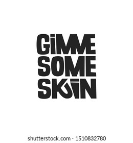 Gimme some skin vector lettering. Black and white illustration. Inspirational quote. Friendly slang slogan. Positive phrase for lifestyle poster