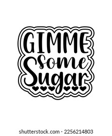 gimme some sugar  T-Shirt 
Design