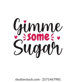 Gimme Some Sugar Typography T-Shirt Design Vector, Valentine gift, Valetines Day Typography Shirt, Valentine’s Day Digital Design, Happy valentines day
