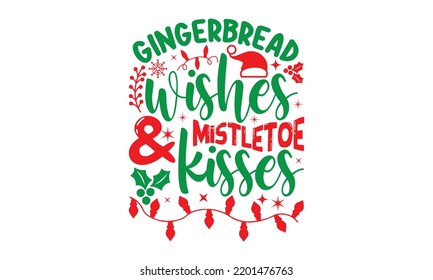 Gingerbread wishes andmistletoe kisses- Christmas SVG and T shirt design, Good for scrapbooking, holiday vector, gift cad, templet, Christmas Quote Design, EPS 10