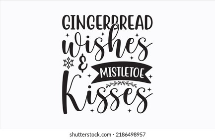 Gingerbread wishes and mistletoe kisses - Christmas SVG Design. Lettering Vector illustration. Good for scrapbooking, posters, templet,  greeting cards, banners, textiles, T-shirts, and Christmas 