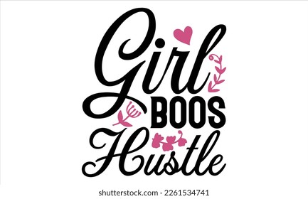 Girl Boos Hustle - Women's Day T shirt Design, Vector illustration with hand-draw lettering, Conceptual handwritten phrase calligraphic, svg for poster, banner, flyer and mug.