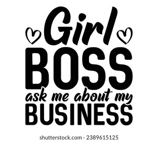 Girl Boss ask me about my business  Svg,Dad, boss,Mom Quote,boss,big boss,Baby Boss svg