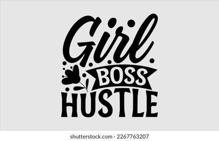 Girl boss hustle- Women's day t-shirt design, Hand drawn lettering phrase, Sarcastic typography svg design, Vector EPS Editable Files, For stickers banner, prints on bags, pillows.
