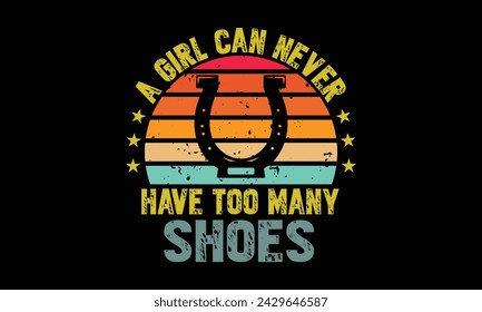 A girl can never have too many shoes - Farrier T-Shirt Design, Hand drawn lettering phrase, Isolated on Black background, For the design of postcards, cups, card, posters.