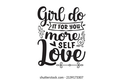 Girl do it for you More self love - positive inspirational quote, hand-drawn lettering, vector illustration isolated in white background. You are enough Good for the monochrome religious vintage label