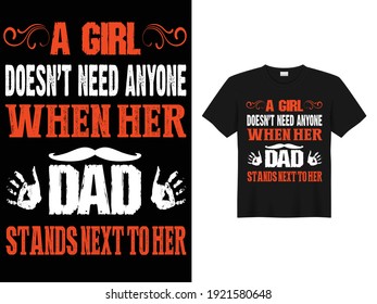 A GIRL DOESN'T NEED ANYONE WHEN HER... Father t shirts design,Vector graphic, poster or t-shirt.