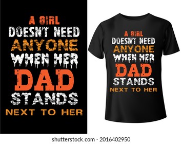 A GIRL DOESN'T NEED ANYONE WHEN HER DAD STANDS NEXT TO HER MY FAVORITE PEOPLE CALL ME DAD,  
typography T-shirt design,