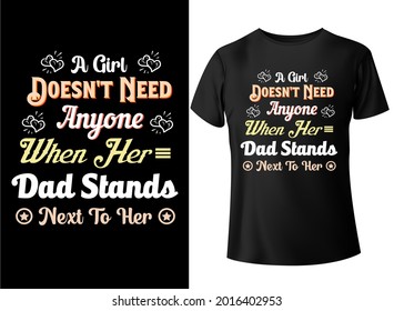 A GIRL DOESN'T NEED ANYONE WHEN HER DAD STANDS NEXT TO HER MY FAVORITE PEOPLE CALL ME DAD,  
typography T-shirt design,