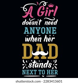 A girl doesn't need anyone when her dad typographic tshirt design 