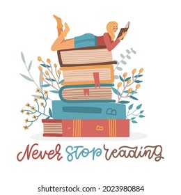Girl lies on pile of books with open book in her hands. Self education concept. Young woman student character. Lettering quote - Never stop reading. Flat vector illustration.