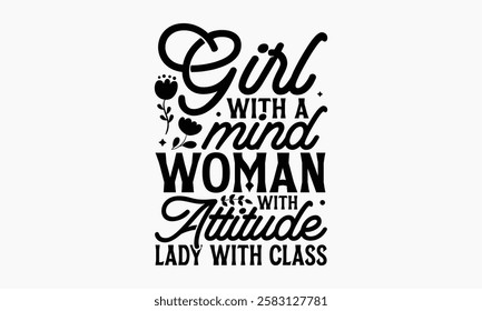 Girl with a mind woman with attitude lady with class- Women's Day T Shirt Design, Hand drawn vintage illustration with hand lettering and decoration elements, banner, flyer and mug, Poster, EPS