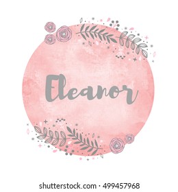 Girl name Eleanor. Calligraphy lettering. Cute Floral pattern. Watercolor background