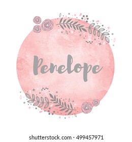Girl name Penelope. Calligraphy lettering. Cute Floral pattern. Watercolor background