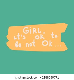Girl it's ok to be not okay - hand written lettering quote. Modern calligraphy in speech bubble with inspirational phrase. Cartoon vector illustration isolated on yellow background