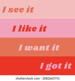 Girl power inspiration quote vector illustration. I see it I like it I want it I got it phrase. Red pink color scheme background girly poster. Feminine social media post.