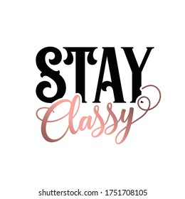 Girl saying. Girly Typography Design. Modern brush calligraphy with gold and black lettering. Motivational quotes. Isolated on white background.  Stay classy.