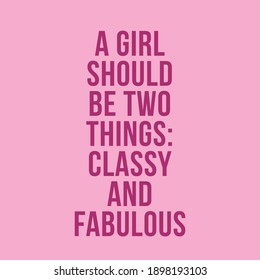 A Girl Should Be Two Things Classy and Fabulous