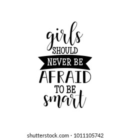 girl should never be afraid to be smart. Isolated calligraphy letters. Feminist quote. Graphic design element. Can be used as print for poster, t shirt, postcard.